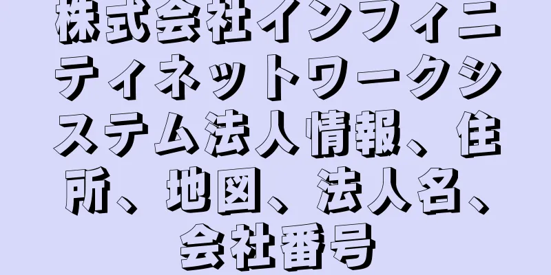 株式会社インフィニティネットワークシステム法人情報、住所、地図、法人名、会社番号