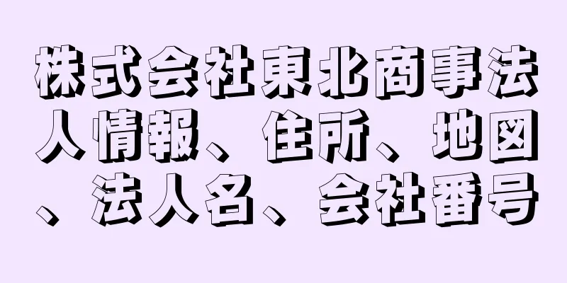 株式会社東北商事法人情報、住所、地図、法人名、会社番号