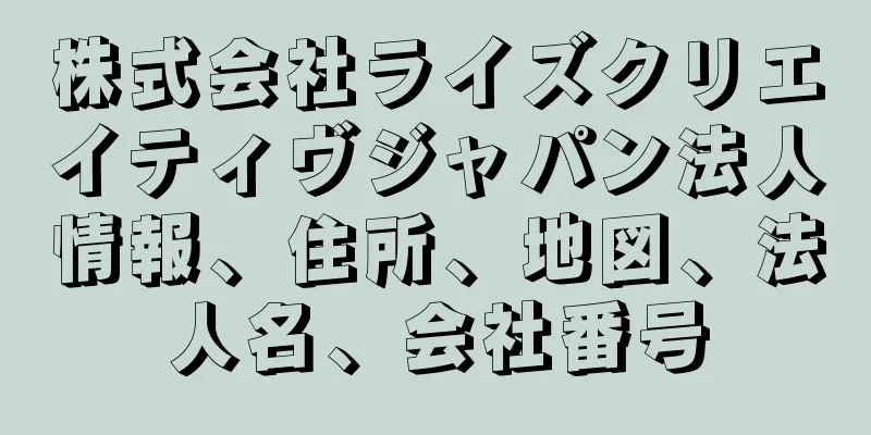 株式会社ライズクリエイティヴジャパン法人情報、住所、地図、法人名、会社番号