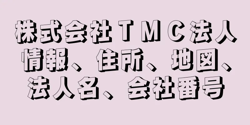 株式会社ＴＭＣ法人情報、住所、地図、法人名、会社番号