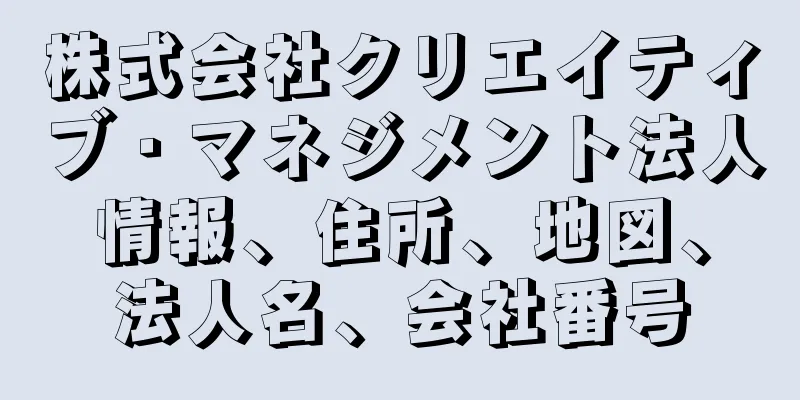 株式会社クリエイティブ・マネジメント法人情報、住所、地図、法人名、会社番号