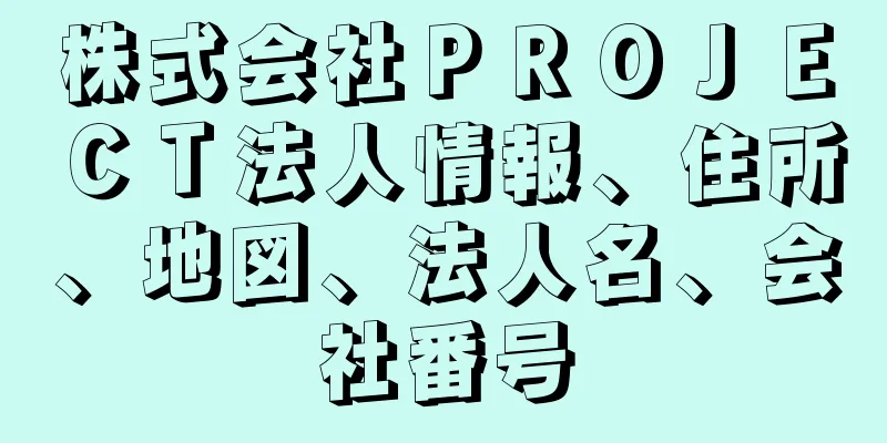 株式会社ＰＲＯＪＥＣＴ法人情報、住所、地図、法人名、会社番号