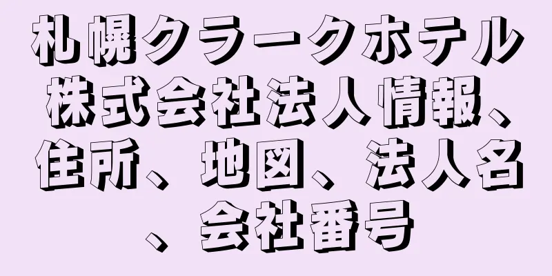 札幌クラークホテル株式会社法人情報、住所、地図、法人名、会社番号