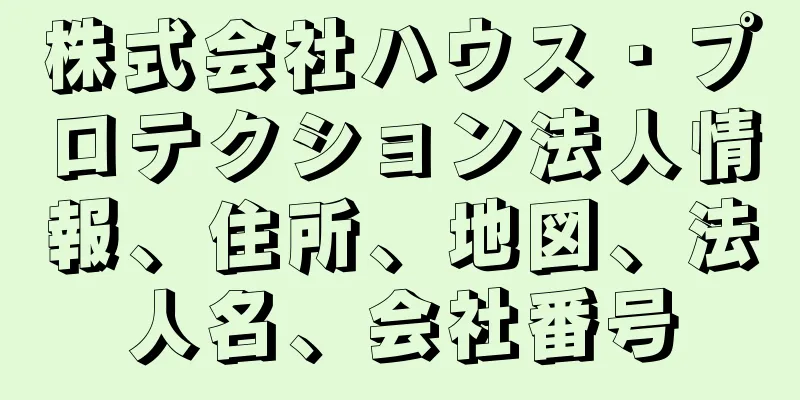 株式会社ハウス・プロテクション法人情報、住所、地図、法人名、会社番号
