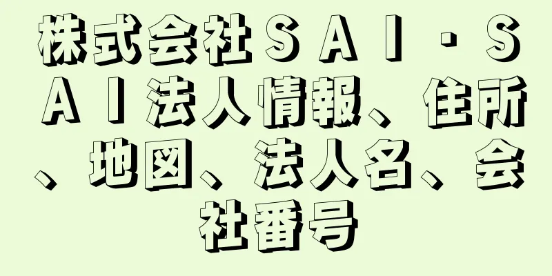 株式会社ＳＡＩ・ＳＡＩ法人情報、住所、地図、法人名、会社番号