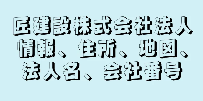 匠建設株式会社法人情報、住所、地図、法人名、会社番号