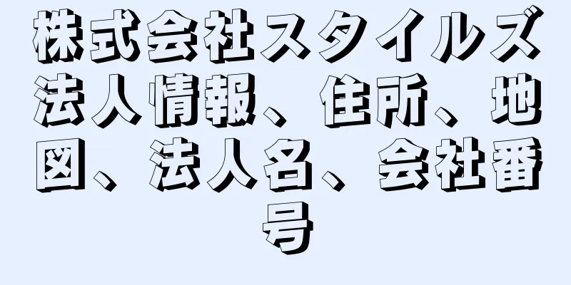 株式会社スタイルズ法人情報、住所、地図、法人名、会社番号