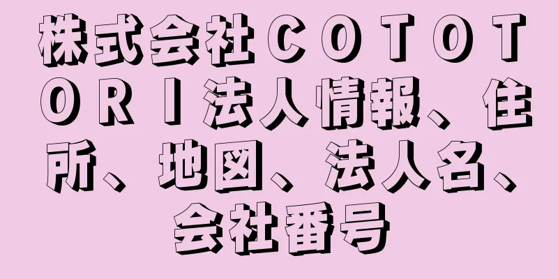 株式会社ＣＯＴＯＴＯＲＩ法人情報、住所、地図、法人名、会社番号