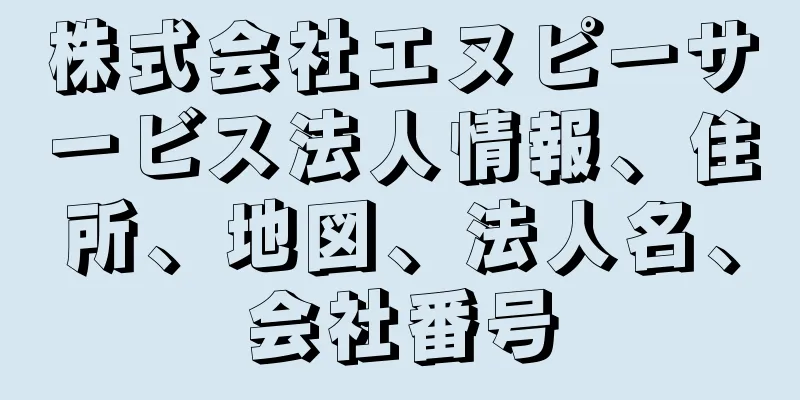 株式会社エヌピーサービス法人情報、住所、地図、法人名、会社番号