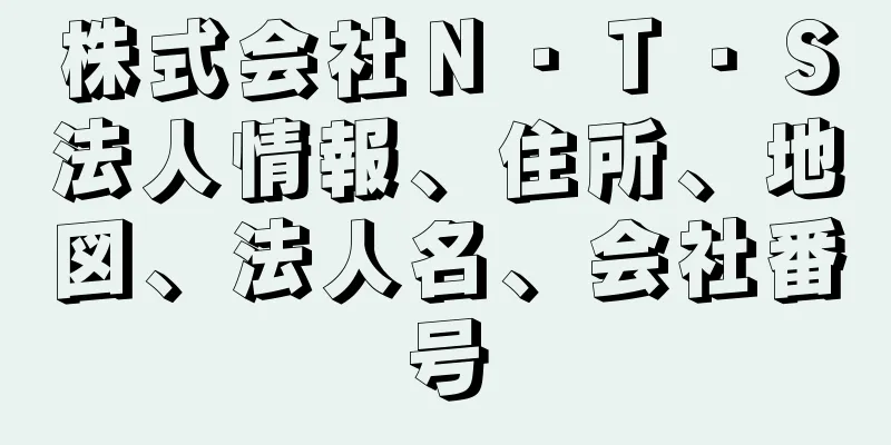 株式会社Ｎ・Ｔ・Ｓ法人情報、住所、地図、法人名、会社番号