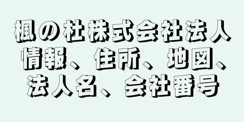 楓の杜株式会社法人情報、住所、地図、法人名、会社番号