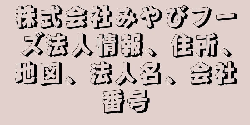 株式会社みやびフーズ法人情報、住所、地図、法人名、会社番号