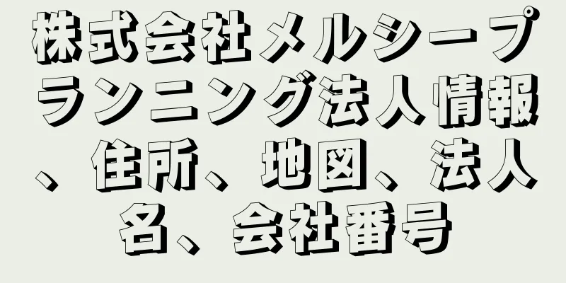 株式会社メルシープランニング法人情報、住所、地図、法人名、会社番号