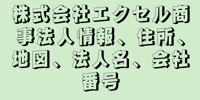 株式会社エクセル商事法人情報、住所、地図、法人名、会社番号