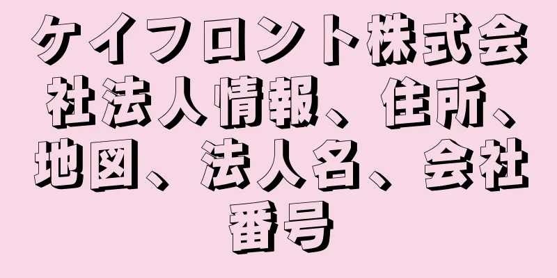 ケイフロント株式会社法人情報、住所、地図、法人名、会社番号