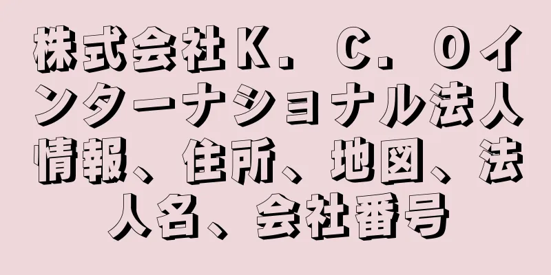 株式会社Ｋ．Ｃ．Ｏインターナショナル法人情報、住所、地図、法人名、会社番号