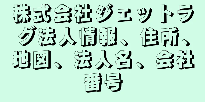 株式会社ジェットラグ法人情報、住所、地図、法人名、会社番号