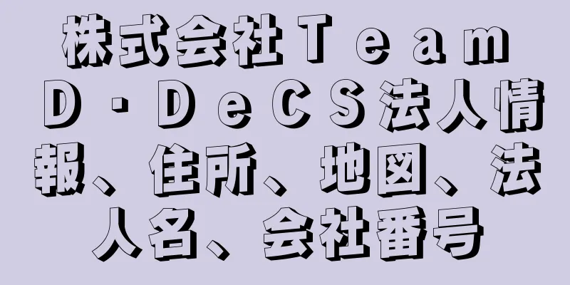 株式会社Ｔｅａｍ　Ｄ・ＤｅＣＳ法人情報、住所、地図、法人名、会社番号