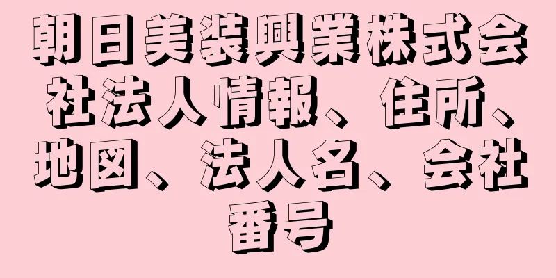 朝日美装興業株式会社法人情報、住所、地図、法人名、会社番号