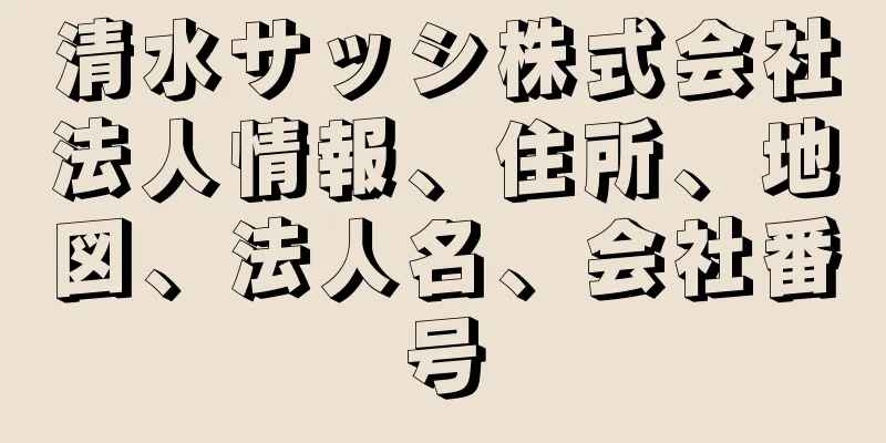 清水サッシ株式会社法人情報、住所、地図、法人名、会社番号