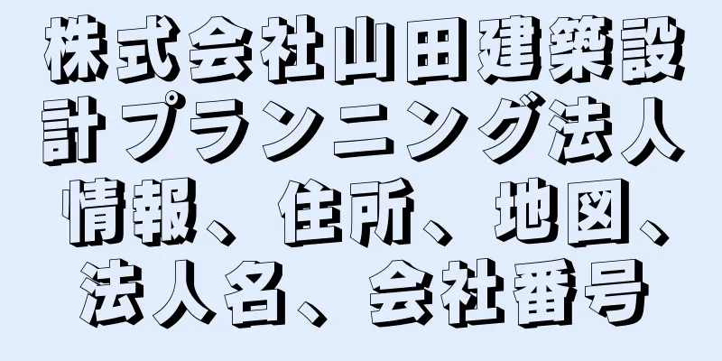 株式会社山田建築設計プランニング法人情報、住所、地図、法人名、会社番号