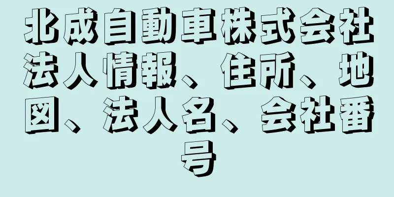 北成自動車株式会社法人情報、住所、地図、法人名、会社番号