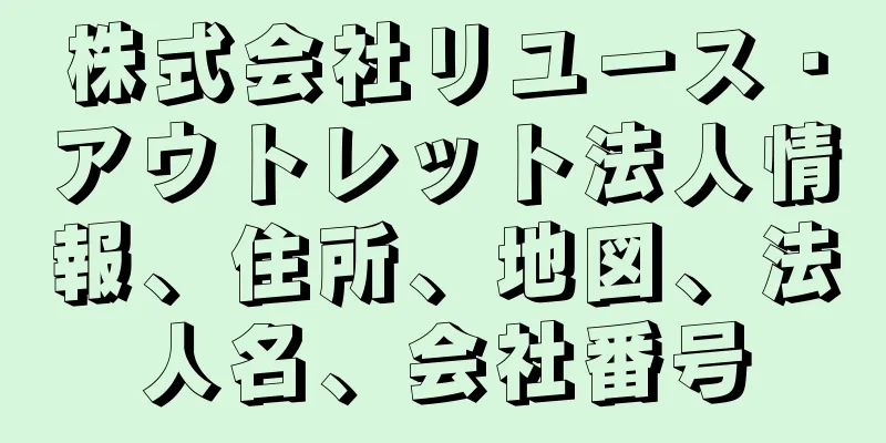 株式会社リユース・アウトレット法人情報、住所、地図、法人名、会社番号