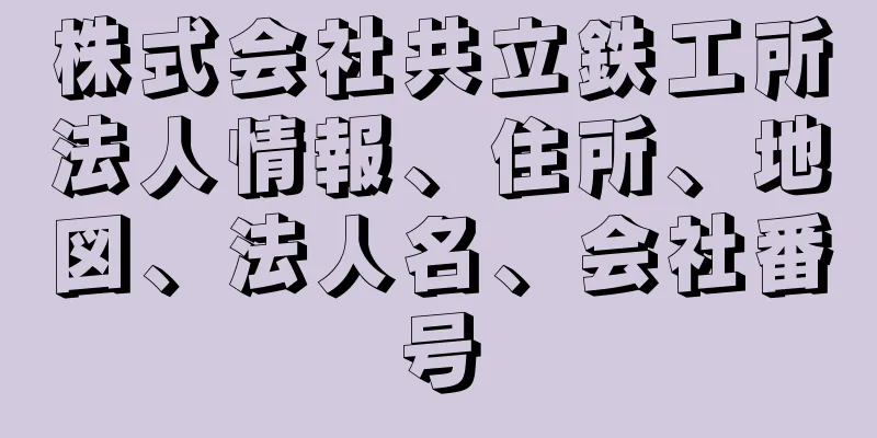 株式会社共立鉄工所法人情報、住所、地図、法人名、会社番号