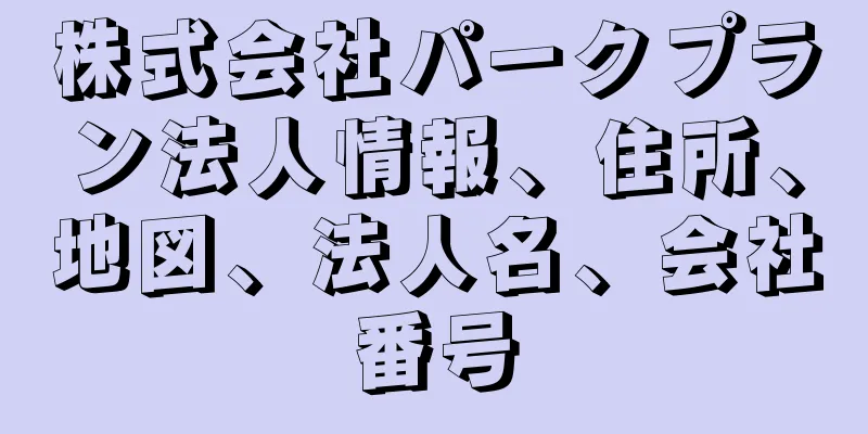 株式会社パークプラン法人情報、住所、地図、法人名、会社番号