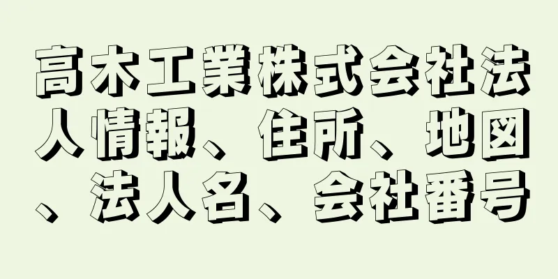 高木工業株式会社法人情報、住所、地図、法人名、会社番号