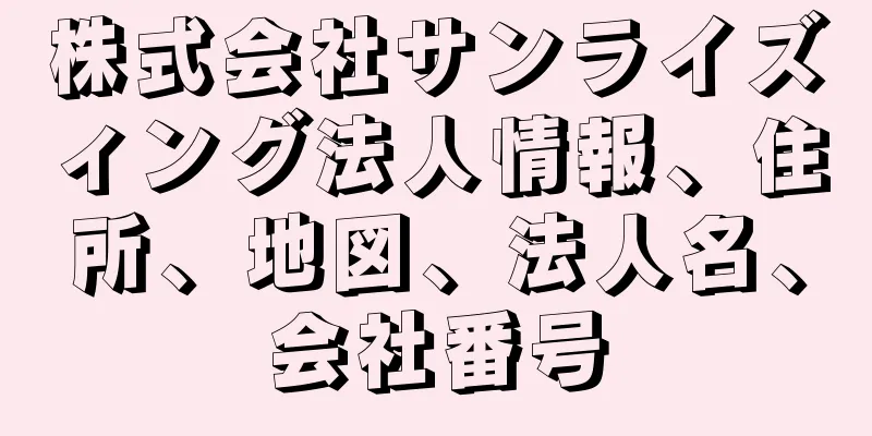 株式会社サンライズィング法人情報、住所、地図、法人名、会社番号