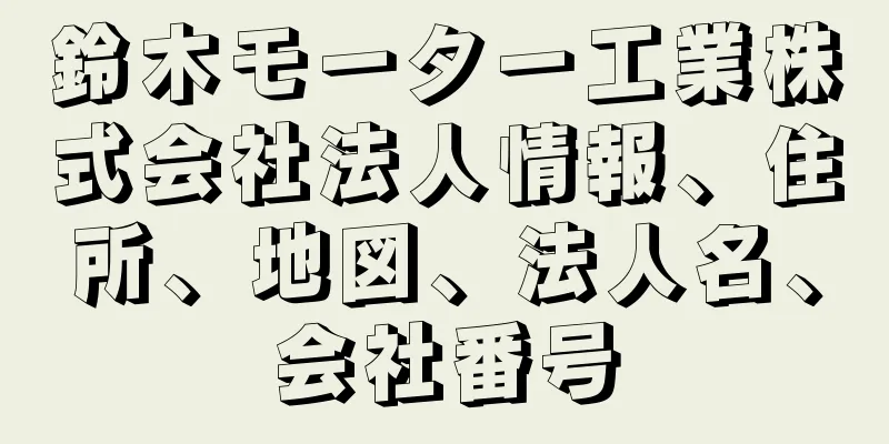 鈴木モーター工業株式会社法人情報、住所、地図、法人名、会社番号