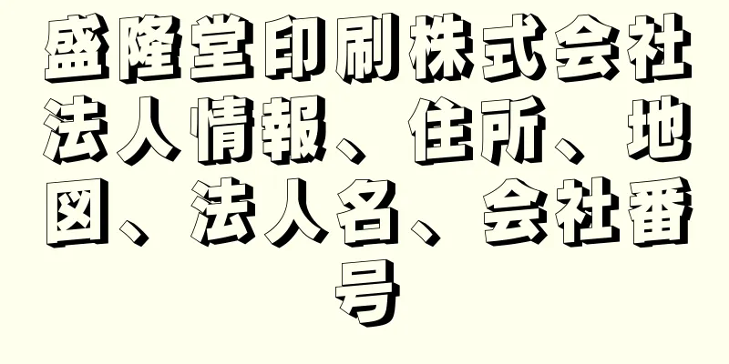 盛隆堂印刷株式会社法人情報、住所、地図、法人名、会社番号