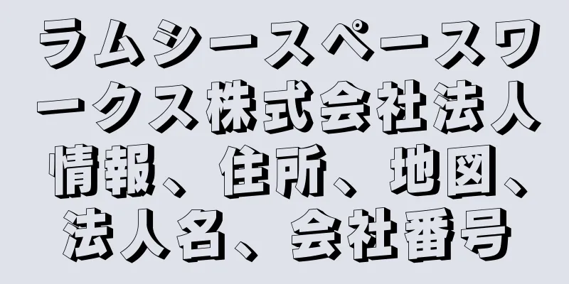 ラムシースペースワークス株式会社法人情報、住所、地図、法人名、会社番号
