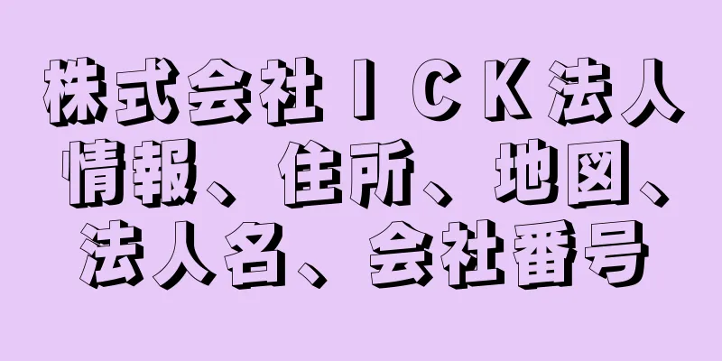 株式会社ＩＣＫ法人情報、住所、地図、法人名、会社番号