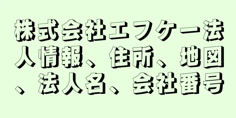 株式会社エフケー法人情報、住所、地図、法人名、会社番号