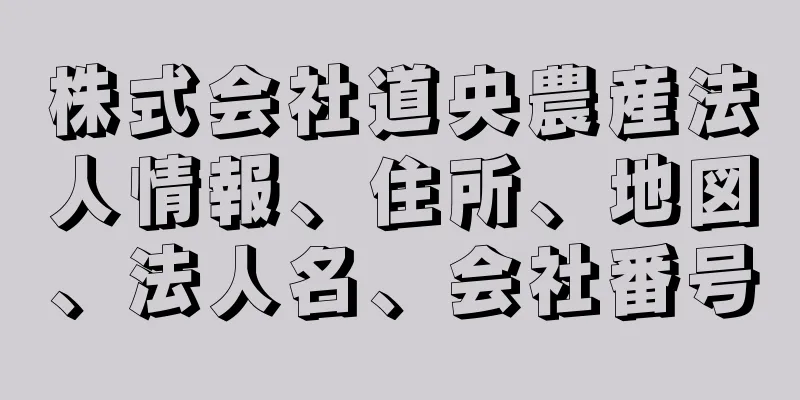 株式会社道央農産法人情報、住所、地図、法人名、会社番号