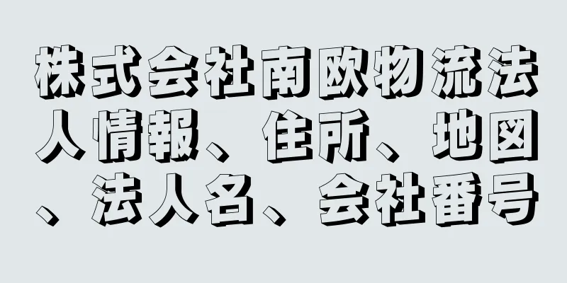 株式会社南欧物流法人情報、住所、地図、法人名、会社番号