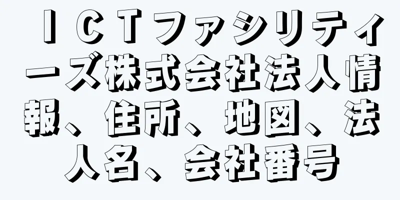 ＩＣＴファシリティーズ株式会社法人情報、住所、地図、法人名、会社番号