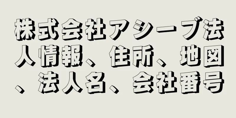 株式会社アシーブ法人情報、住所、地図、法人名、会社番号