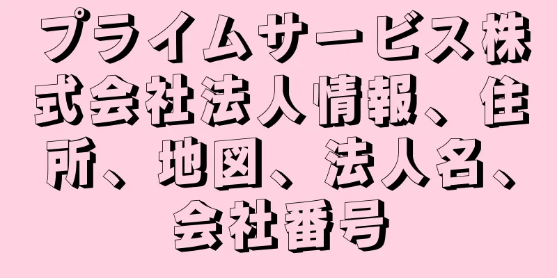 プライムサービス株式会社法人情報、住所、地図、法人名、会社番号