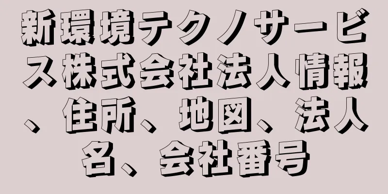 新環境テクノサービス株式会社法人情報、住所、地図、法人名、会社番号