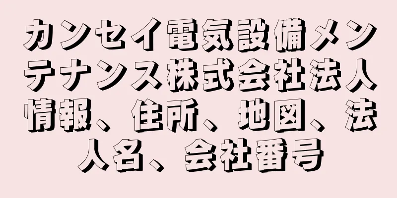カンセイ電気設備メンテナンス株式会社法人情報、住所、地図、法人名、会社番号