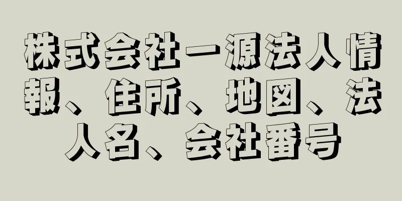 株式会社一源法人情報、住所、地図、法人名、会社番号