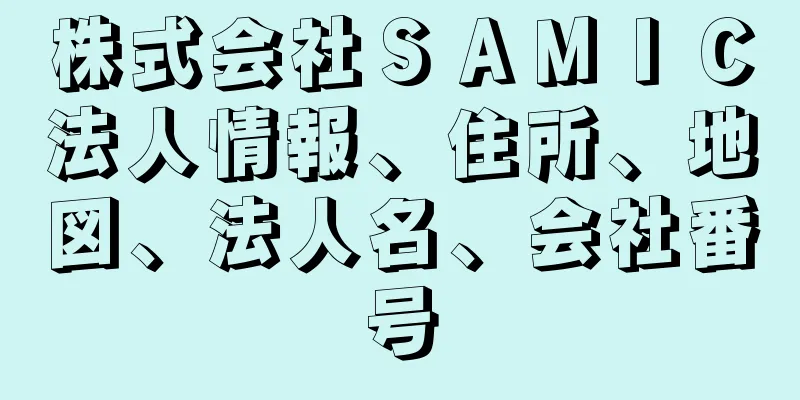 株式会社ＳＡＭＩＣ法人情報、住所、地図、法人名、会社番号