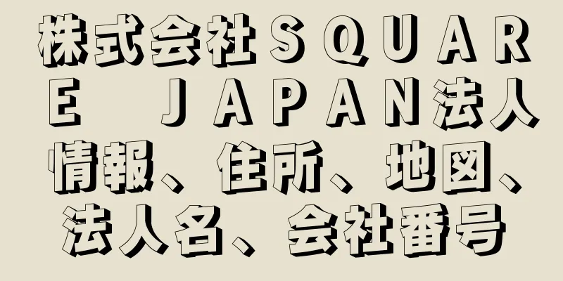 株式会社ＳＱＵＡＲＥ　ＪＡＰＡＮ法人情報、住所、地図、法人名、会社番号