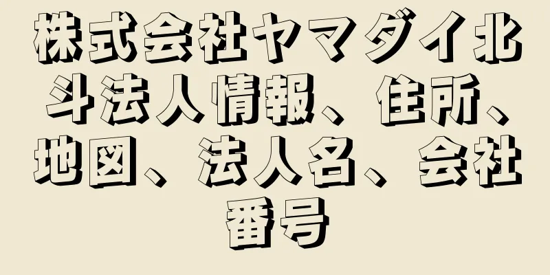 株式会社ヤマダイ北斗法人情報、住所、地図、法人名、会社番号