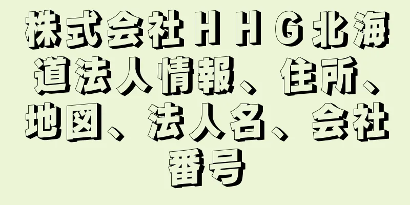 株式会社ＨＨＧ北海道法人情報、住所、地図、法人名、会社番号