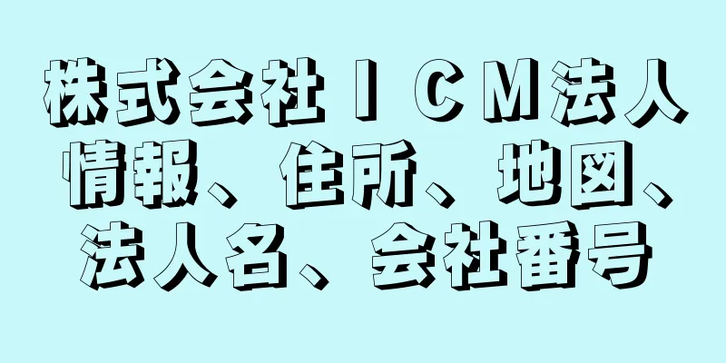 株式会社ＩＣＭ法人情報、住所、地図、法人名、会社番号