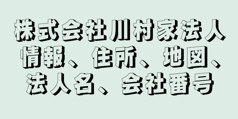 株式会社川村家法人情報、住所、地図、法人名、会社番号